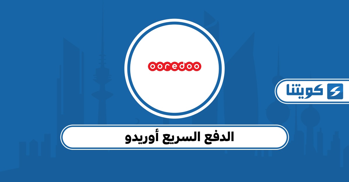 رابط خدمة الدفع السريع أوريدو الكويت (دفع أوريدو السريع)