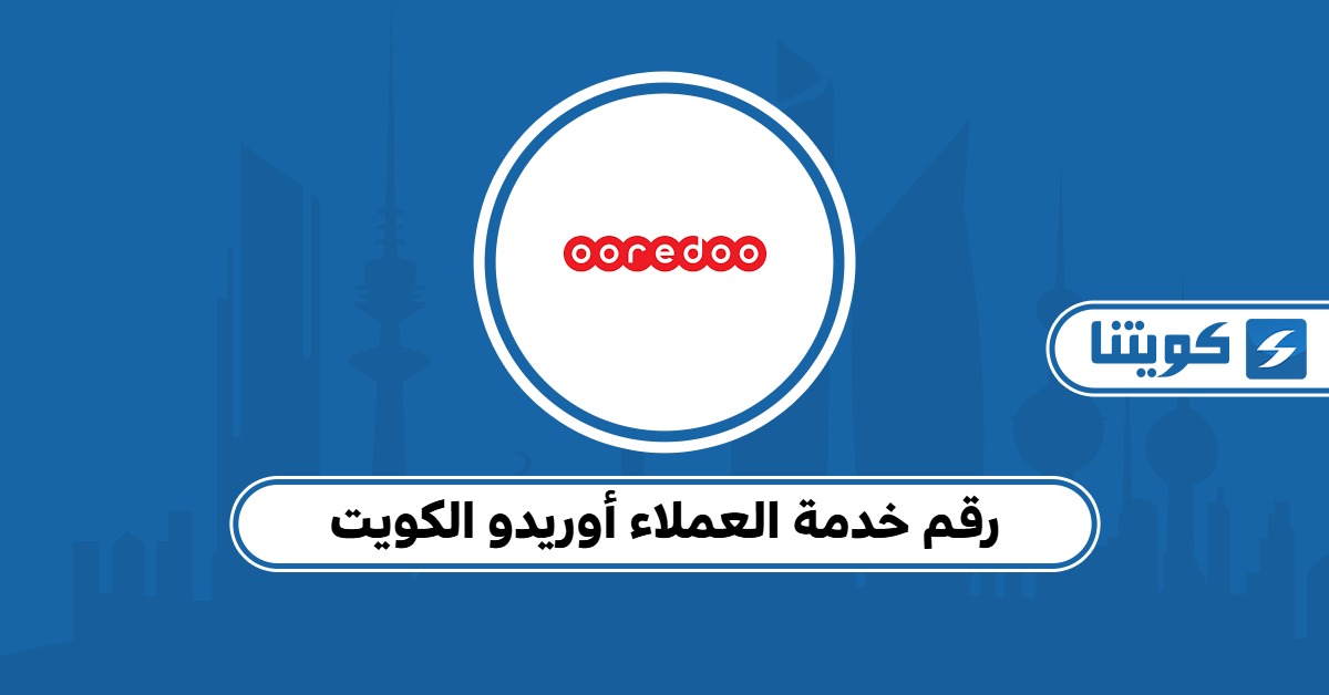 كم رقم خدمة العملاء أوريدو الكويت