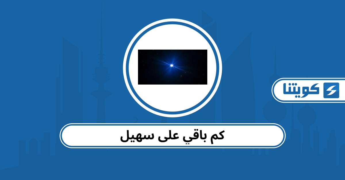 كم باقي على سهيل 2025 – متى يظهر نجم سهيل في الكويت