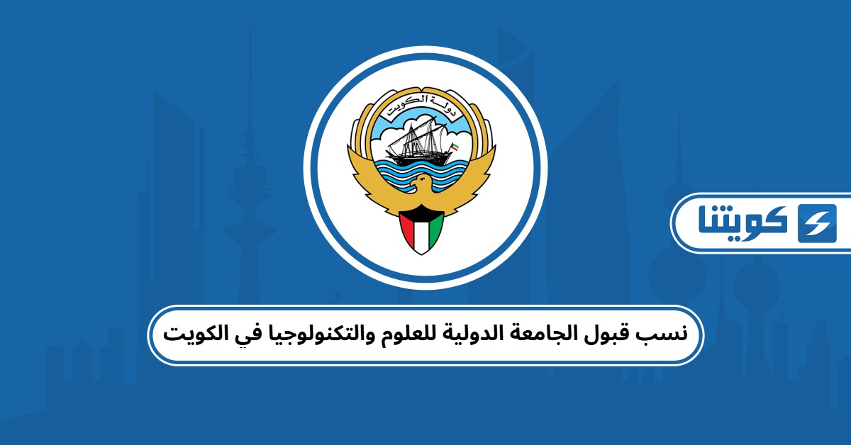 نسب قبول الجامعة الدولية للعلوم والتكنولوجيا في الكويت 2025