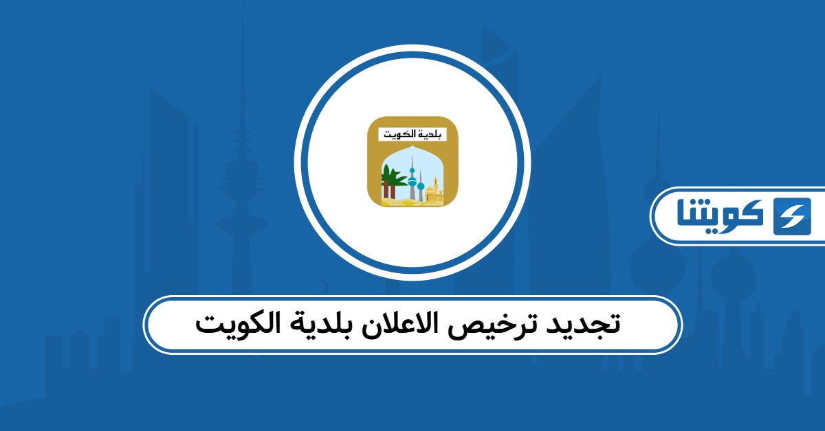 كيفية تجديد ترخيص الاعلان بلدية الكويت