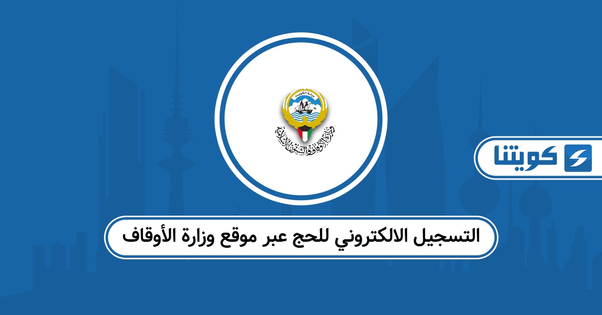 التسجيل الالكتروني للحج عبر موقع وزارة الأوقاف الكويت 2025