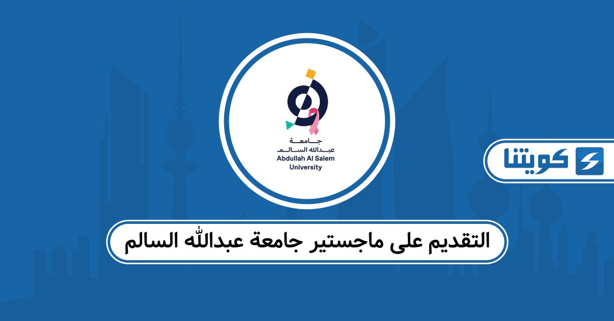 خطوات التقديم على ماجستير جامعة عبدالله السالم 2025 – 2026