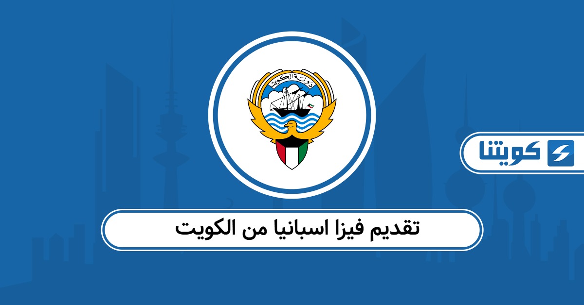 كيفية تقديم فيزا اسبانيا من الكويت 2025