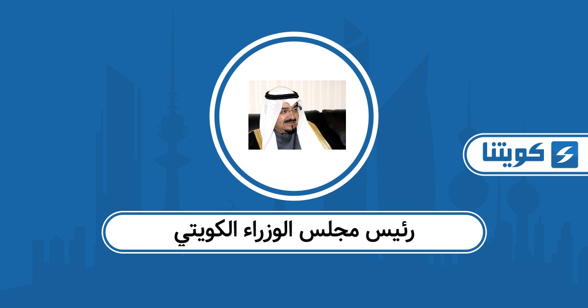 من هو رئيس مجلس الوزراء الكويتي الحالي