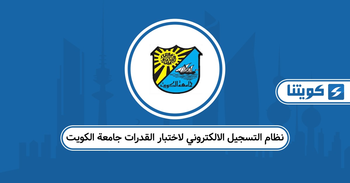 نظام التسجيل الالكتروني لاختبار القدرات جامعة الكويت 2025