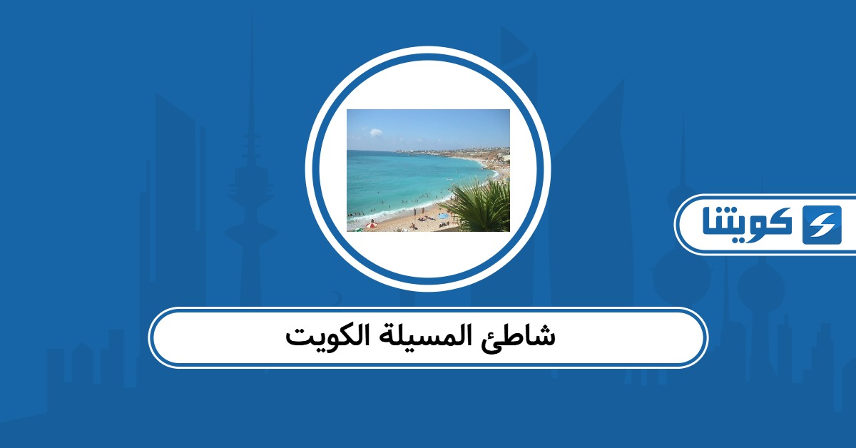 شاطئ المسيلة الكويت 2025: العنوان وأوقات العمل والفعاليات