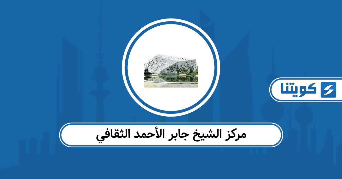 مركز الشيخ جابر الأحمد الثقافي: دليل كامل لكل ما تحتاج معرفته