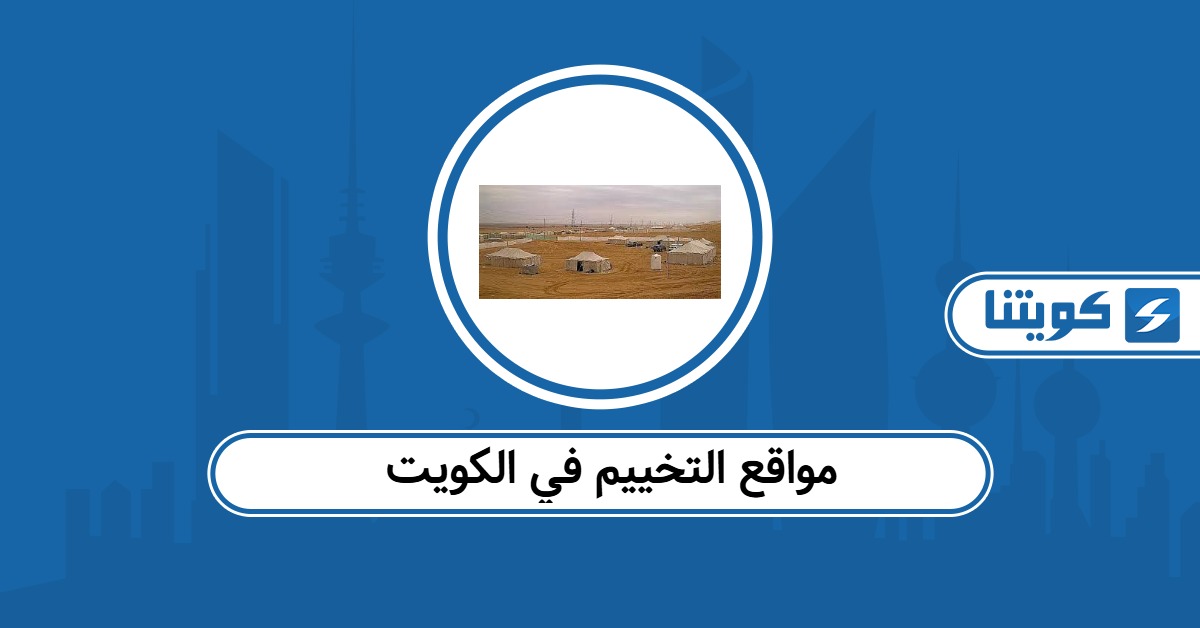 مواقع التخييم في الكويت 2025: القائمة كاملة