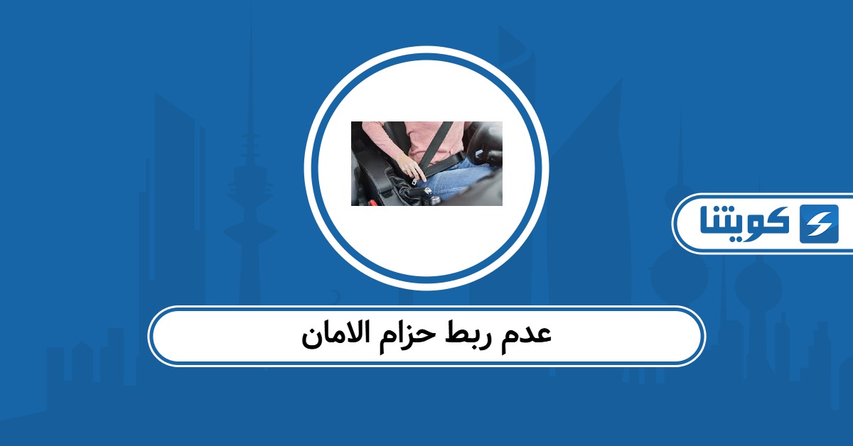 مخالفة عدم ربط حزام الامان في الكويت 2026