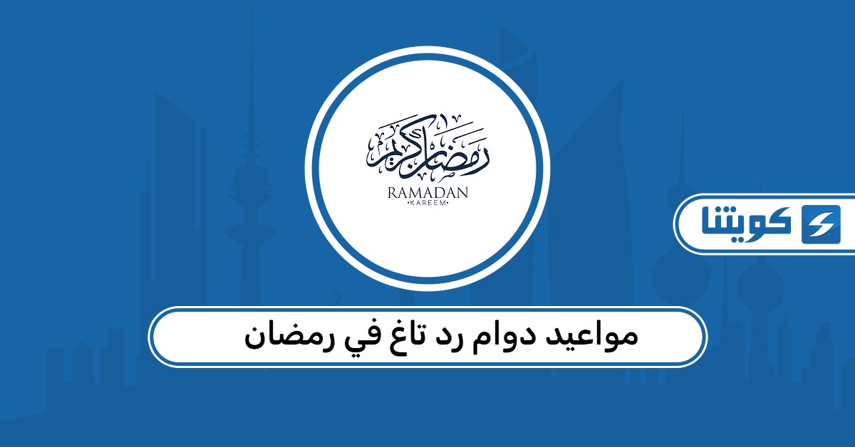 مواعيد دوام رد تاغ في رمضان 2026 الكويت