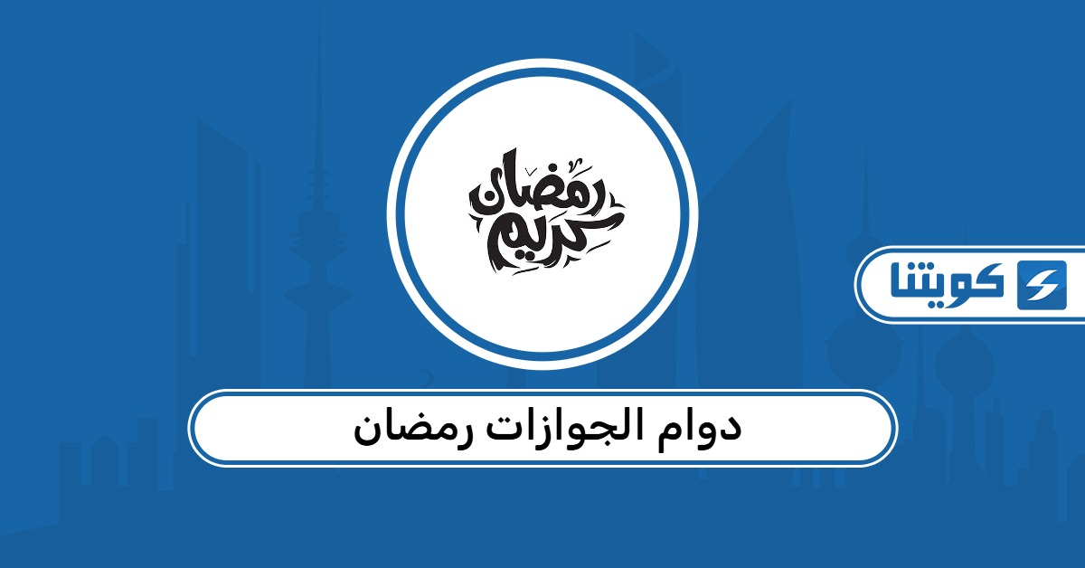 دوام الجوازات رمضان 2026 الكويت