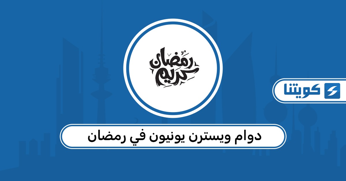 دوام ويسترن يونيون في رمضان 2026 الكويت