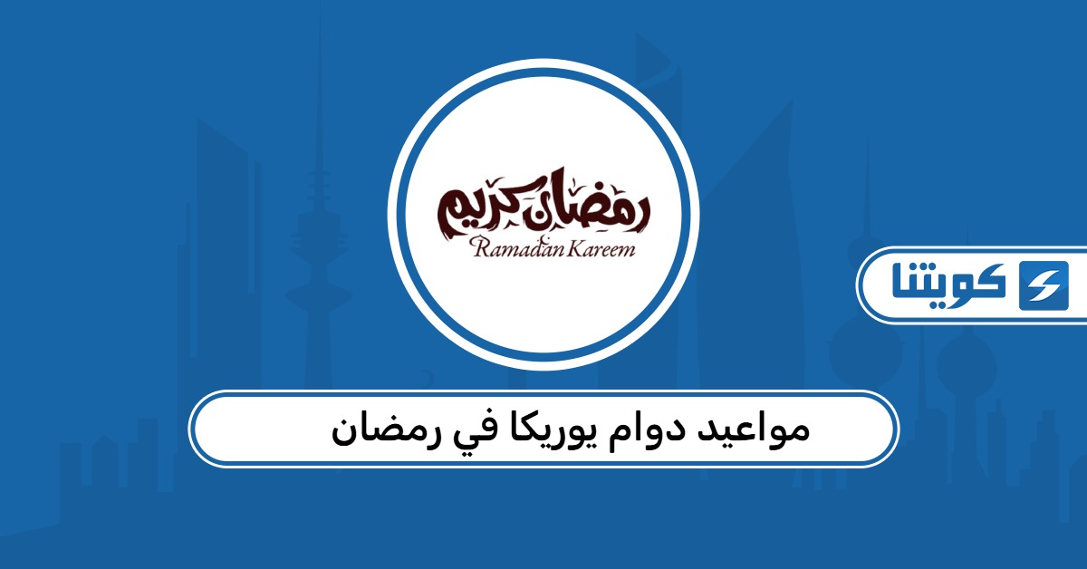 مواعيد دوام يوريكا في رمضان 2026