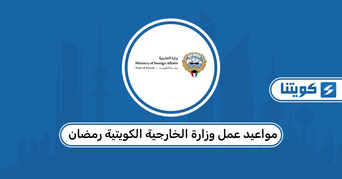 مواعيد عمل وزارة الخارجية الكويتية رمضان 2026