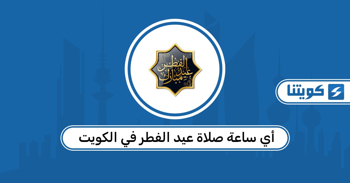 أي ساعة صلاة عيد الفطر في الكويت 2026