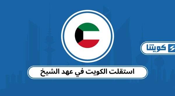 استقلت الكويت في عهد الشيخ