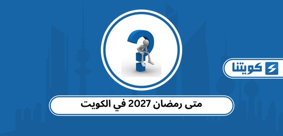 متى رمضان 2027 في الكويت